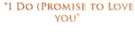 “I Do (Promise to Love you”